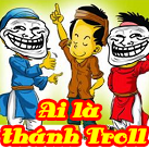 Chơi Game Ai là thánh Troll
